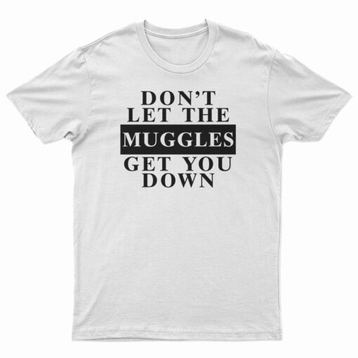 Harry Potter Don't Let The Muggles Get You Down T-Shirt