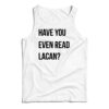 Have You Even Read Lacan Tank Top