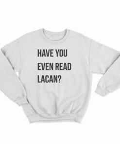 Have You Even Read Lacan Sweatshirt