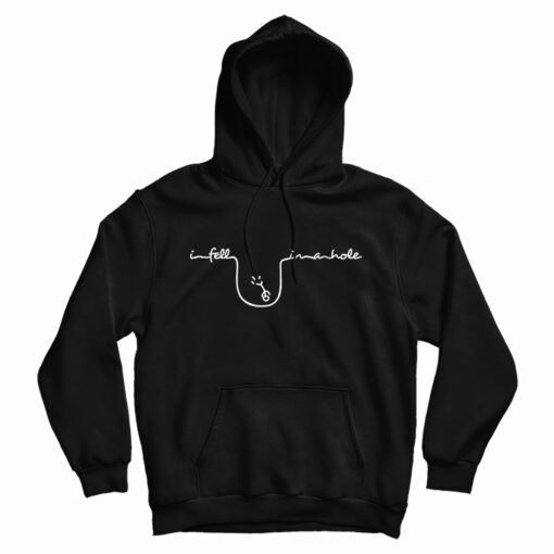 I Fell In A Hole Hoodie