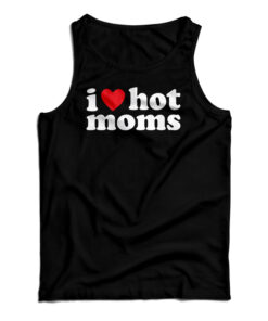 I Love Hot Moms Tank Top