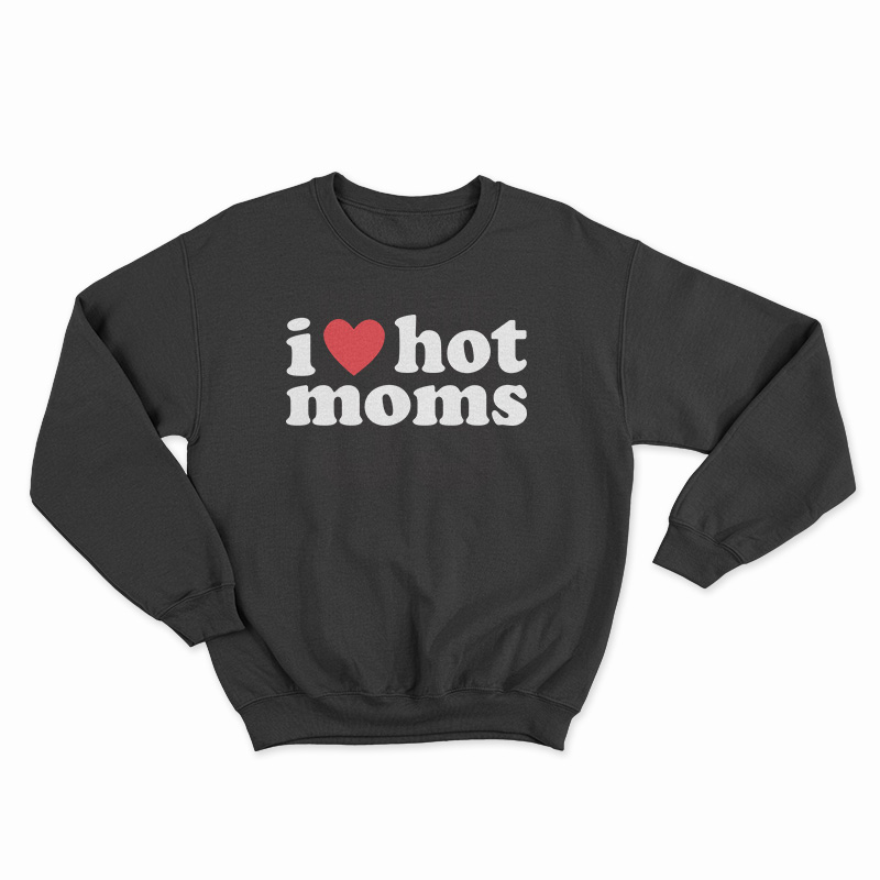 I Love Hot Moms Sweatshirt