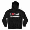 I Love Hot Moms Hoodie
