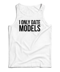 I Only Date Models Tank Top
