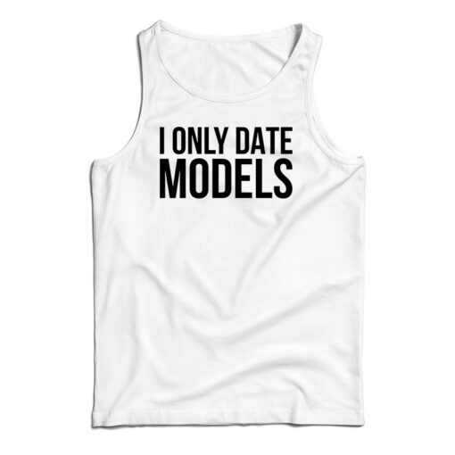 I Only Date Models Tank Top