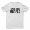 I Only Date Models T-Shirt