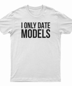 I Only Date Models T-Shirt