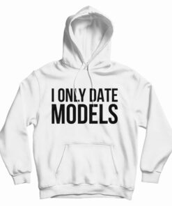 I Only Date Models Hoodie
