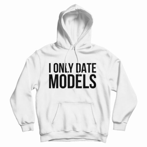 I Only Date Models Hoodie