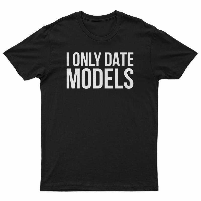 I Only Date Models T-Shirt