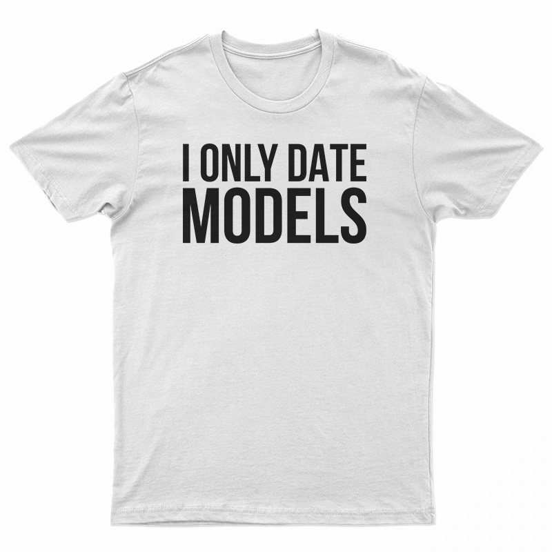 I Only Date Models T-Shirt