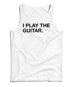 I Play The Guitar Tank Top