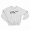 I Play The Guitar Sweatshirt