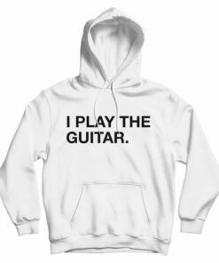 I Play The Guitar Hoodie