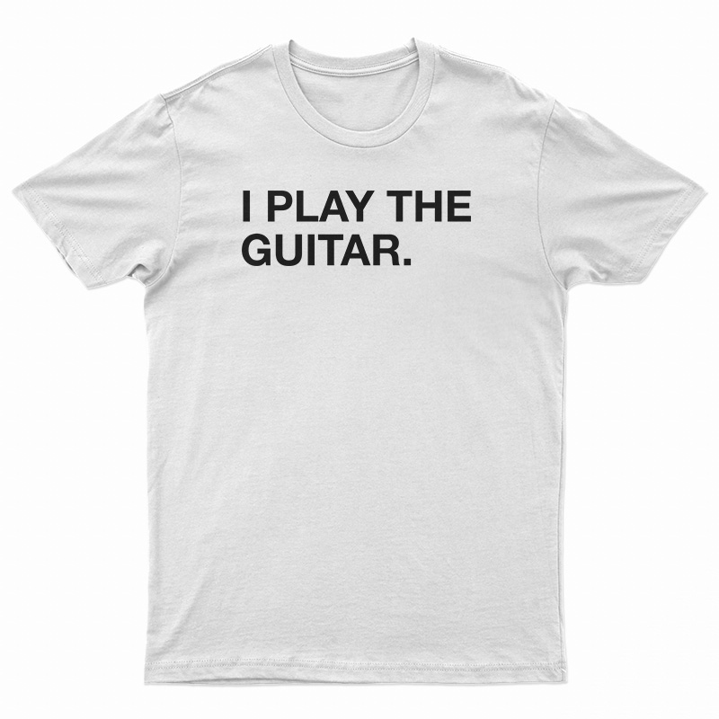 I Play The Guitar T-Shirt
