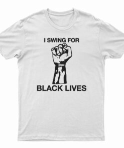 I Swing For Black Lives T-Shirt
