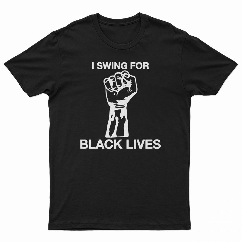 I Swing For Black Lives T-Shirt