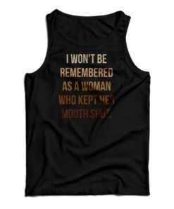 I Won't Be Remembered As A Woman Who Kept Her Mouth Shut Tank Top