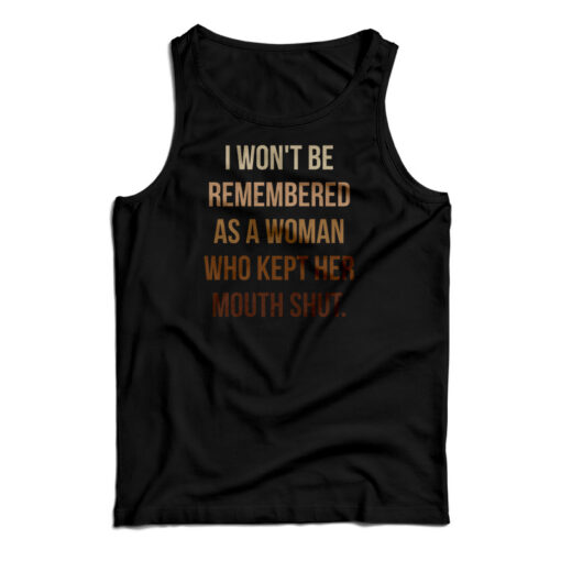 I Won't Be Remembered As A Woman Who Kept Her Mouth Shut Tank Top