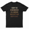 I Won't Be Remembered As A Woman Who Kept Her Mouth Shut T-Shirt