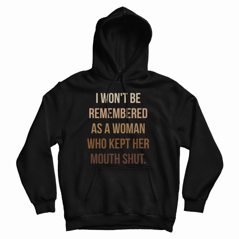 I Won't Be Remembered As A Woman Who Kept Her Mouth Shut Hoodie