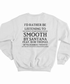 I'd Rather Be Listening To Smooth By Santana Sweatshirt