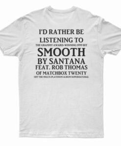 I'd Rather Be Listening To Smooth By Santana T-Shirt
