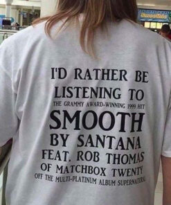 I'd Rather Be Listening To Smooth By Santana T-Shirt