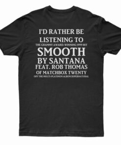 I'd Rather Be Listening To Smooth By Santana T-Shirt