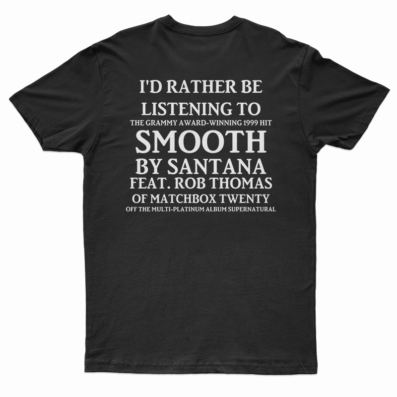 I'd Rather Be Listening To Smooth By Santana T-Shirt