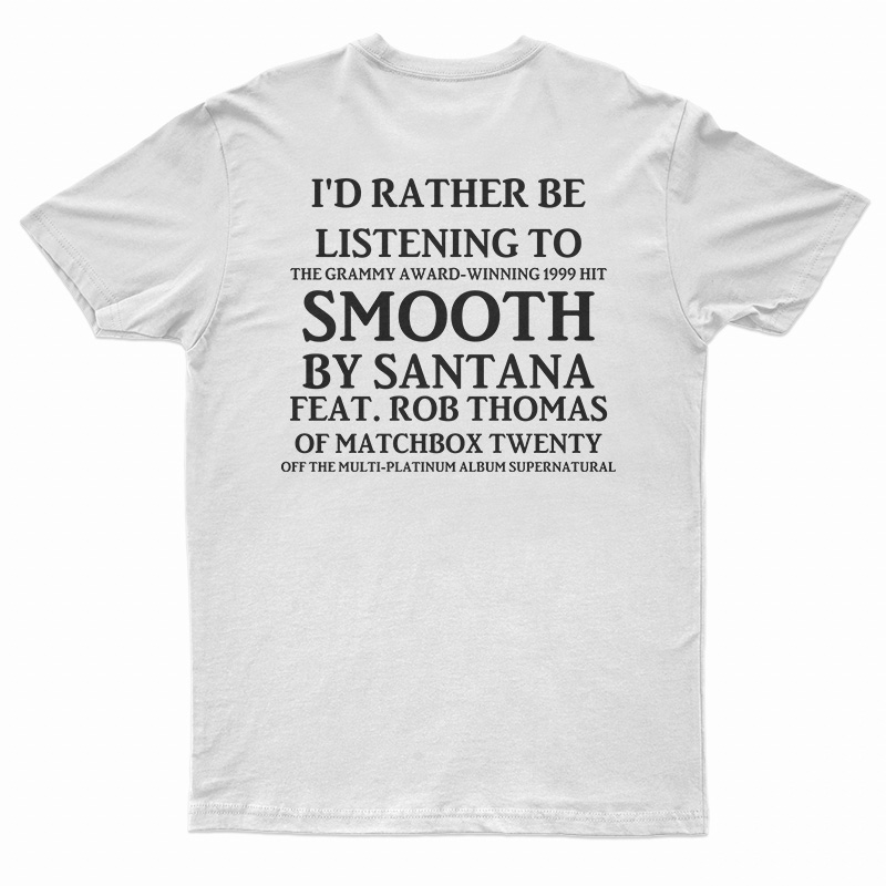 I'd Rather Be Listening To Smooth By Santana T-Shirt