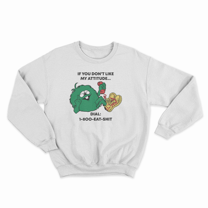 If You Don’t Like My Attitude Sweatshirt
