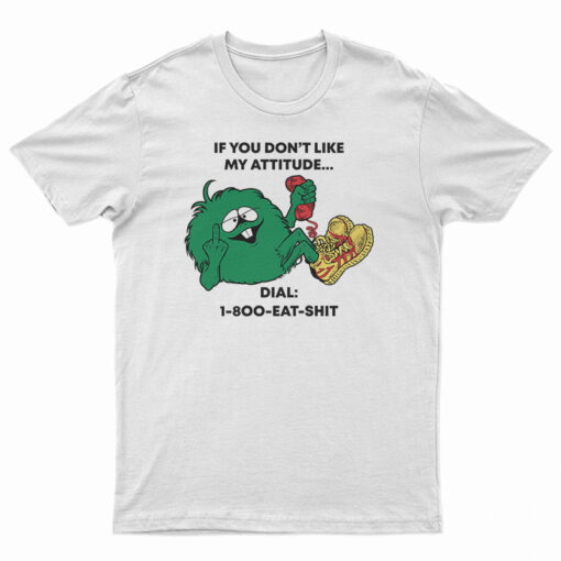 If You Don’t Like My Attitude T-Shirt