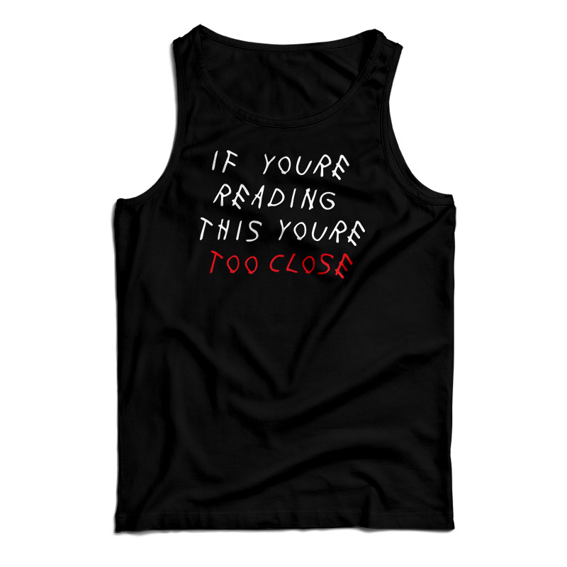 If You're Reading This You're Too Close Tank Top