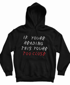 If You're Reading This You're Too Close Hoodie