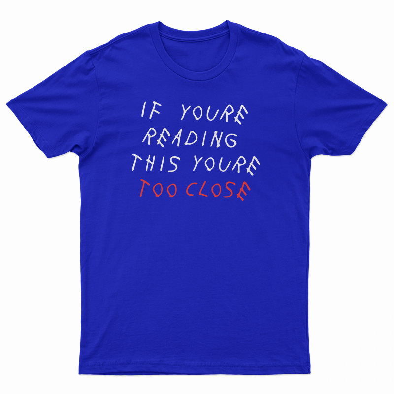 If You're Reading This You're Too Close T-Shirt
