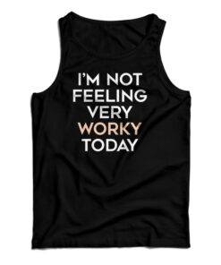 I'm Not Feeling Very Worky Today Tank Top