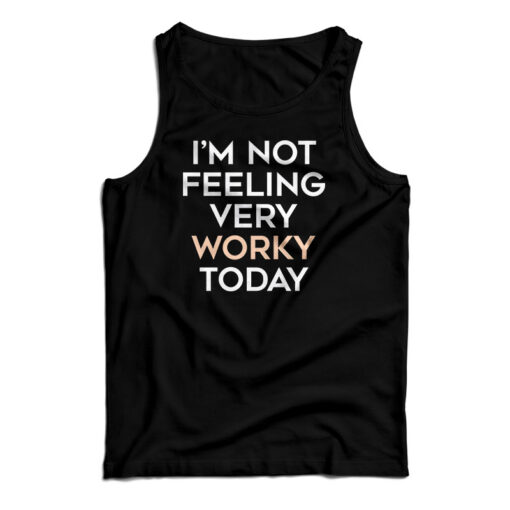 I'm Not Feeling Very Worky Today Tank Top