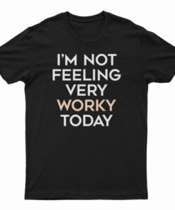 I'm Not Feeling Very Worky Today T-Shirt