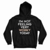 I'm Not Feeling Very Worky Today Hoodie