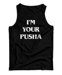I'm Your Pusha Tank Top