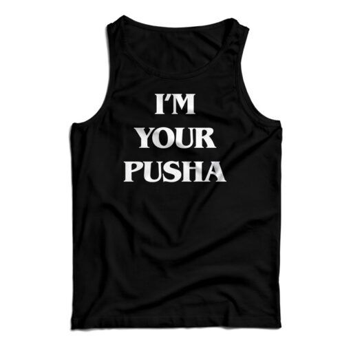 I'm Your Pusha Tank Top