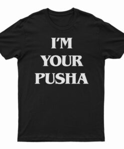 I'm Your Pusha T-Shirt