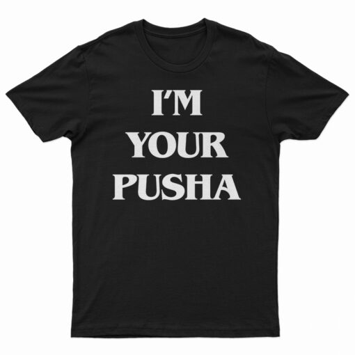 I'm Your Pusha T-Shirt