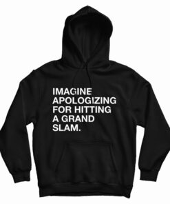 Imagine Apologizing For Hitting A Grand Slam Hoodie