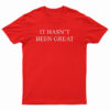 It Hasn't Been Great T-Shirt