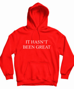 It Hasn't Been Great Hoodie