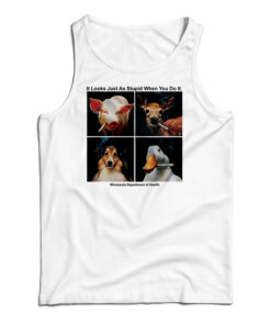 It Looks Just As Stupid When You Do It Tank Top
