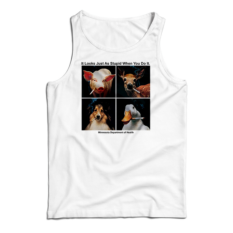It Looks Just As Stupid When You Do It Tank Top
