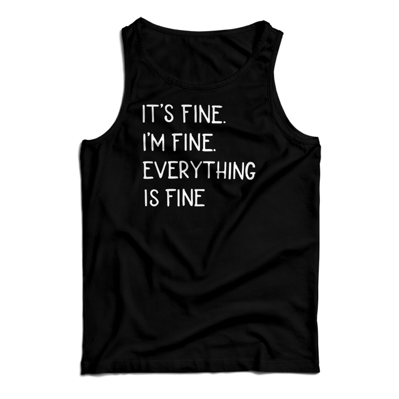 Get It Now It's Fine I'm Fine Everything Fine Tank Top For UNISEX